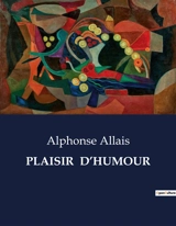 PLAISIR D’HUMOUR - Alphonse Allais