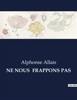 NE NOUS FRAPPONS PAS : Une exploration satirique des absurdités de la société moderne - Alphonse Allais