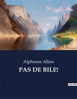 PAS DE BILE ! : Une exploration humoristique et satirique de la société française du XIXe siècle - Alphonse Allais