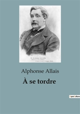 A se tordre - Alphonse Allais
