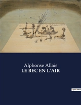 LE BEC EN L’AIR - Alphonse Allais