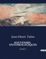 SOUVENIRS ENTOMOLOGIQUES : Livre I - Jean-Henri Fabre