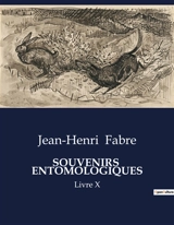 SOUVENIRS ENTOMOLOGIQUES : Exploration des comportements et instincts des insectes à travers les observations de Jean-Henri Fabre - Jean-Henri Fabre