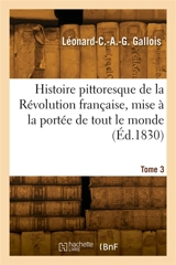 Histoire pittoresque de la Révolution française, mise à la portée de tout le monde. Tome 3 - Jean-Antoine Gallois