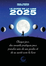 Le guide de la Lune 2025 : chaque jour, des conseils pratiques pour prendre soin de son jardin et de sa santé avec la Lune - Paul Ferris