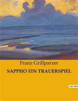 SAPPHO EIN TRAUERSPIEL : Ein Trauerspiel über Liebe, Eifersucht und Verrat - Franz Grillparzer