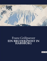 EIN BRUDERZWIST IN HABSBURG : Ein dramatisches Werk über Machtkämpfe und politische Intrigen im Habsburgerreich - Franz Grillparzer