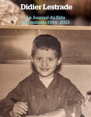 Le Journal du Sida : Chroniques 1994 / 2013 - Didier Lestrade