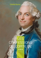 Les Confessions du Comte de *** : Intrigues et passions de l'aristocratie du XVIIIe siècle - Charles Duclos
