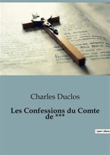 Les Confessions du Comte de *** : Les Confessions d'un noble désabusé : un voyage à travers les passions et les désillusions - Charles Duclos