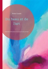 Du beau et de l'art : Exploration philosophique de la beauté et des principes artistiques - Cousin, Victor