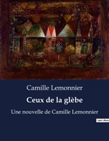 Ceux de la glèbe : Un voyage littéraire au cœur de la ruralité et des âmes paysannes - Lemonnier, Camille