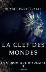 LA CHRONIQUE INSULAIRE, 3 : La Clef des Mondes - Claire Panier-Alix