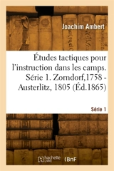 Etudes tactiques pour l'instruction dans les camps. Série 1. Zorndorf,1758 : Austerlitz, 1805 - Joachim Ambert