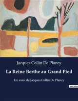 La Reine Berthe au Grand Pied : Un essai de Jacques Collin De Plancy - Jacques-Albin-Simon Collin de Plancy