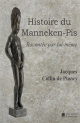 Histoire du Manneken-Pis : Racontée par lui-même - Jacques-Albin-Simon Collin de Plancy