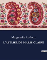 L’ATELIER DE MARIE-CLAIRE : Chronique d'un atelier de couture parisien au début du XXe siècle - Marguerite Audoux