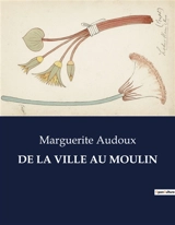 DE LA VILLE AU MOULIN - Marguerite Audoux