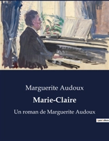 Marie-Claire : Un roman de Marguerite Audoux - Marguerite Audoux