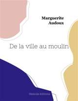 De la ville au moulin (grand format) - Marguerite Audoux