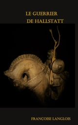 Le Guerrier de Hallstatt - Langlois, Françoise
