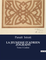LA JEUNESSE D’ADRIEN ZOGRAFFI : Tome I Codine - Panaït Istrati