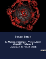 La Maison Thüringer : Vie d'Adrien Zograffi - Volume I : Un roman de Panaït Istrati - Panaït Istrati