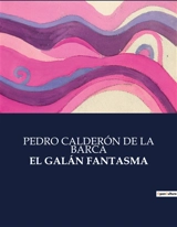 EL GALAN FANTASMA : Una comedia de enredos y apariciones en el Siglo de Oro - Pedro Calderón de la Barca