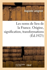 Les noms de lieu de la France. Origine, signification, transformations - Auguste Longnon