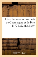 Livre des vassaux du comté de Champagne et de Brie 1172-1222, d'après le manuscrit des Archives - Auguste Longnon