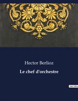 Le chef d'orchestre - Hector Berlioz