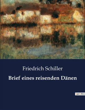 Brief eines reisenden Dänen : Eine Betrachtung der antiken Kunst im Antikensaal zu Mannheim - Friedrich von Schiller