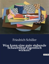 Was kann eine gute stehende Schaubühne eigentlich wirken ? - Friedrich von Schiller