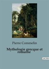 Mythologie grecque et romaine - Pierre Commelin