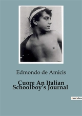 Cuore An Italian Schoolboy’s Journal : A Journey Through the Heart of Italian Childhood - Edmondo De Amicis
