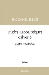Études kabbalistiques : Cahier 3 : L'être véritable - Eric-Daniel El-Baze
