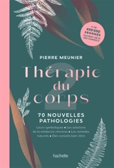 Thérapie du corps. Vol. 2. 70 nouvelles pathologies : leurs symboliques, les solutions de la médecine chinoise, les remèdes naturels, des conseils bien-être - Pierre Meunier