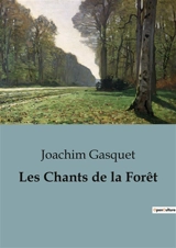 Les Chants de la Forêt : Une exploration poétique de la nature et de l'âme humaine - Joachim Gasquet
