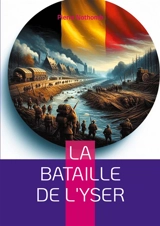 La bataille de l'Yser : Récit détaillé de la résistance héroïque belge lors de la Première Guerre mondiale - Pierre Nothomb