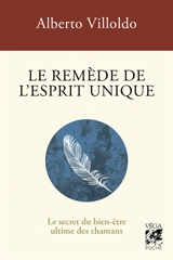 Le remède de l'esprit unique : le secret du bien-être ultime des chamans - Alberto Villoldo