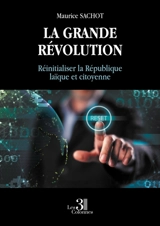 La grande révolution : Réinitialiser la République laïque et citoyenne - Maurice Sachot