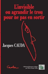 L'invisible : ou agrandir le trou pour ne pas en sortir - Jacques Cauda