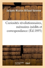 Curiosités révolutionnaires, mémoires inédits et correspondance - Jacques Nicolas Billaud-Varenne
