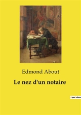 Le nez d'un notaire : Une comédie de mœurs sur l'honneur et les mésaventures d'un notaire parisien. - Edmond About