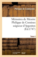 Mémoires de Messire Philippe de Comines seigneur d'Argenton. Tome 4 - Philippe de Commynes