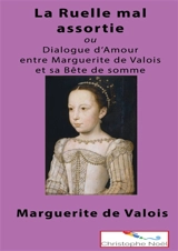 La Ruelle mal assortie : ou Dialogue entre Marguerite de Valois et sa Bête de Somme - Valois, Marguerite (de)