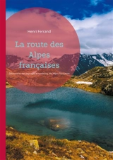 La route des Alpes françaises : Découverte des paysages et traditions des Alpes françaises - Henri Ferrand