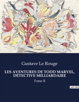 LES AVENTURES DE TODD MARVEL, DETECTIVE MILLIARDAIRE : Tome II - Gustave Le Rouge