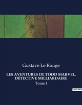 LES AVENTURES DE TODD MARVEL, DETECTIVE MILLIARDAIRE : Tome I - Gustave Le Rouge