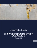 LE MYSTERIEUX DOCTEUR CORNELIUS : Tome III - Gustave Le Rouge